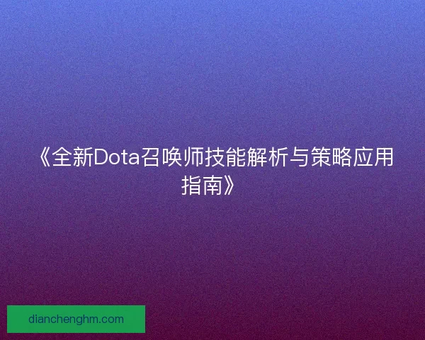 《全新Dota召唤师技能解析与策略应用指南》